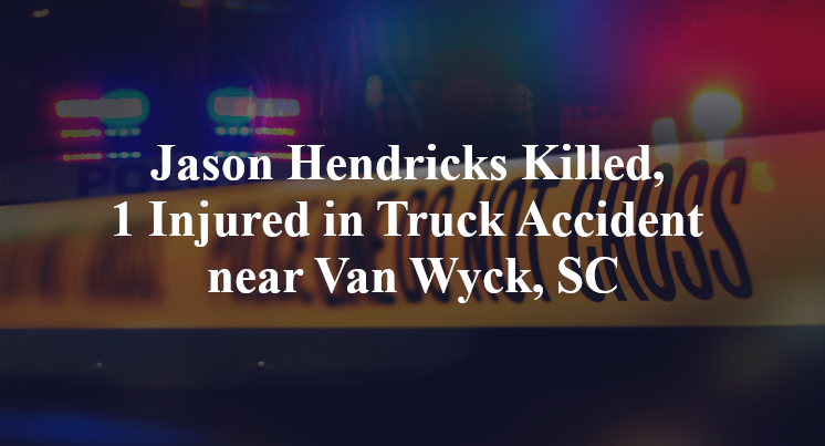 Jason Hendricks Killed, 1 Injured in Truck Accident near Van Wyck, SC