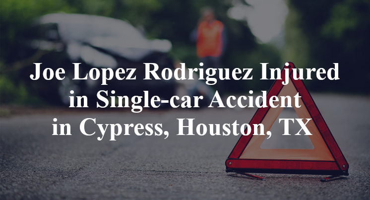 Joe Lopez Rodriguez Injured in Single-car Accident in Cypress, Houston, TX 