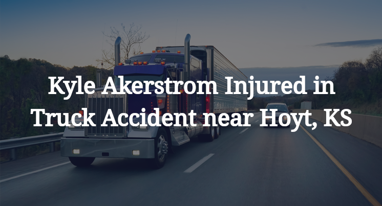 Kyle Akerstrom Injured in Truck Accident near Hoyt, KS