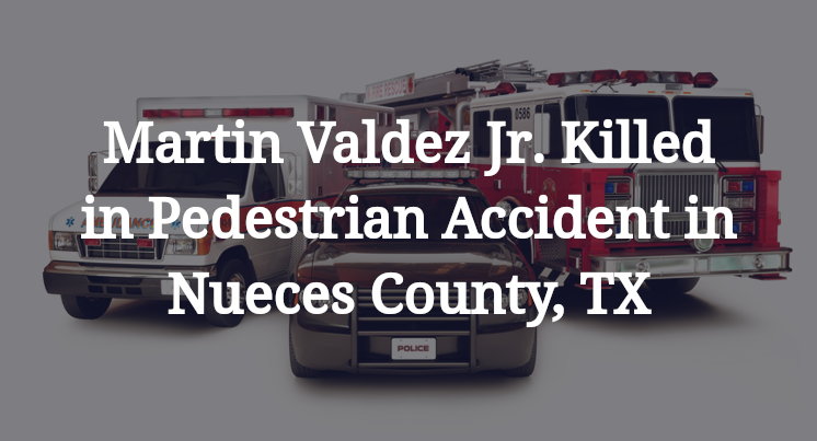 Martin Valdez Jr. Pedestrian Accident in Nueces County, TX