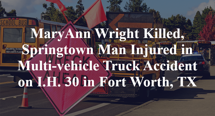 MaryAnn Wright Killed, Springtown Man Injured in Multi-vehicle Truck Accident on I.H. 30 in Fort Worth, TX