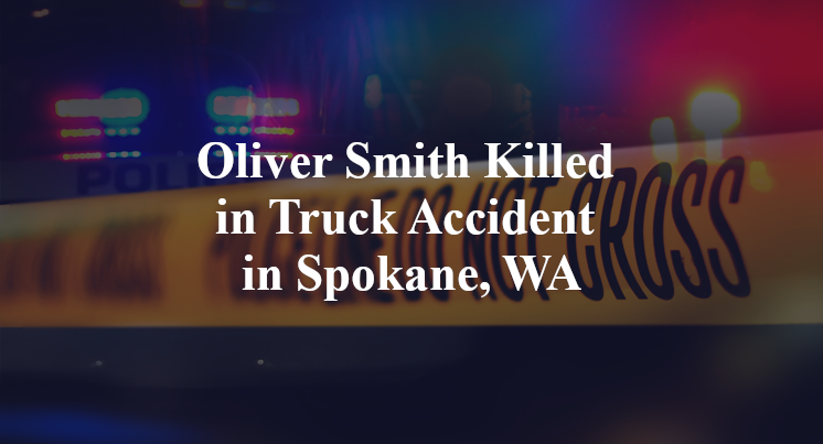 Oliver Smith Killed in Truck Accident in Spokane, WA
