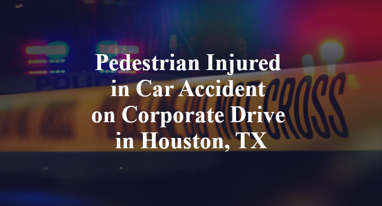 Pedestrian Injured in Car Accident on Corporate Drive in Houston, TX