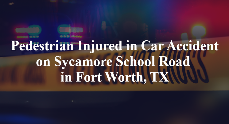 Pedestrian Injured in Car Accident on Sycamore School Road in Fort Worth, TX
