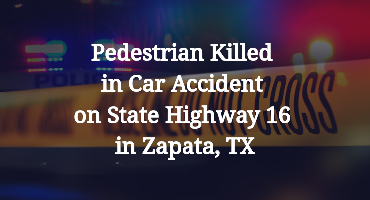Pedestrian Killed in Car Accident on State Highway 16 in Zapata, TX