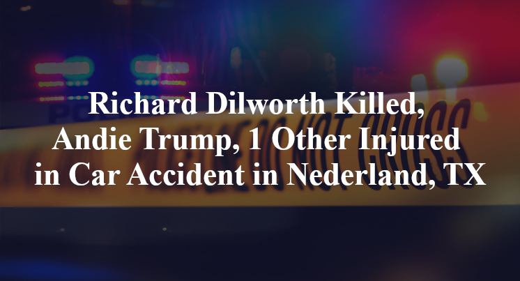 Richard Dilworth Killed, Andie Trump, 1 Other Injured in Car Accident in Nederland, TX