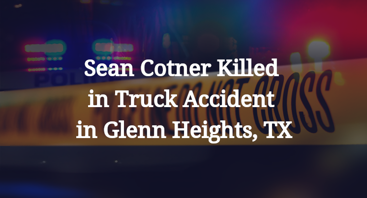 Sean Cotner Killed in Truck Accident in Glenn Heights, TX