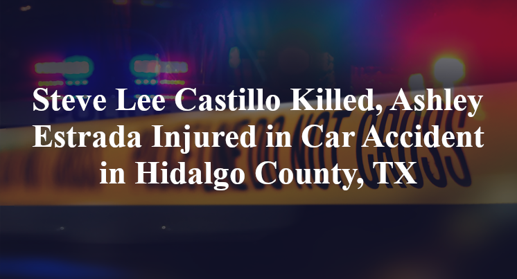 Steve Lee Castillo, Ashley Estrada Car Accident in Hidalgo County, TX