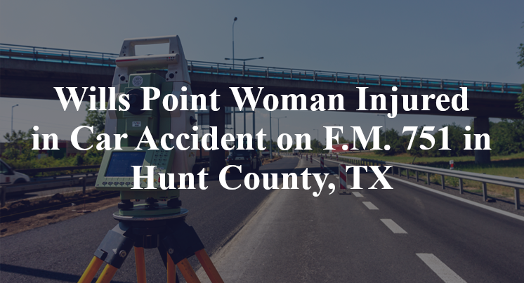 Wills Point Woman Car Accident on F.M. 751 in Hunt County, TX