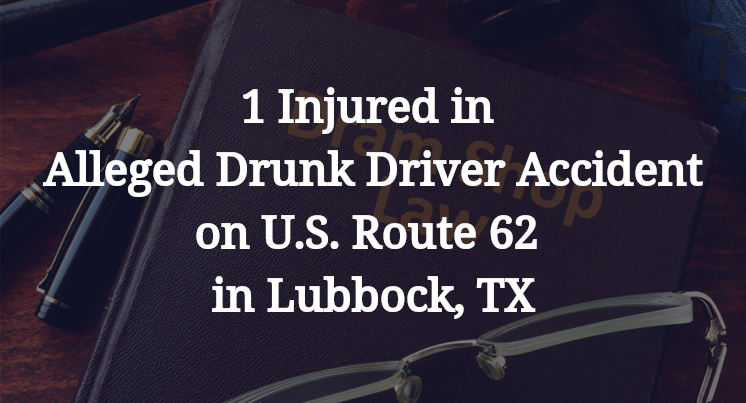 1 Injured in Alleged Drunk Driver Accident on U.S. Route 62 in Lubbock, TX