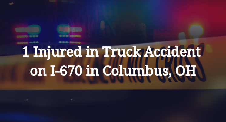 1 Injured in Truck Accident on I-670 in Columbus, OH