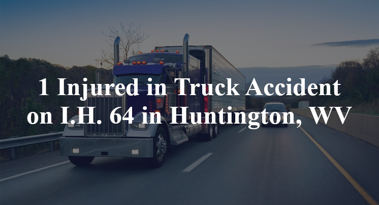1 Injured in Truck Accident on I.H. 64 in Huntington, WV