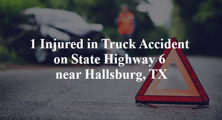 1 Injured in Truck Accident on State Highway 6 near Hallsburg, TX