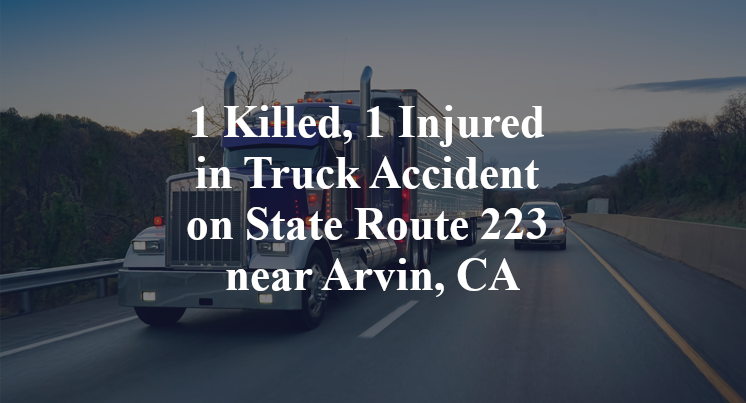 1 Killed, 1 Injured in Truck Accident on State Route 223 near Arvin, CA