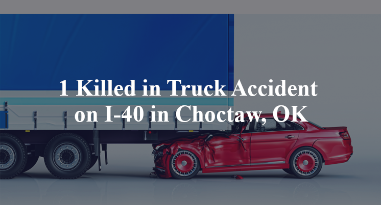 1 Killed in Truck Accident on I-40 in Choctaw, OK