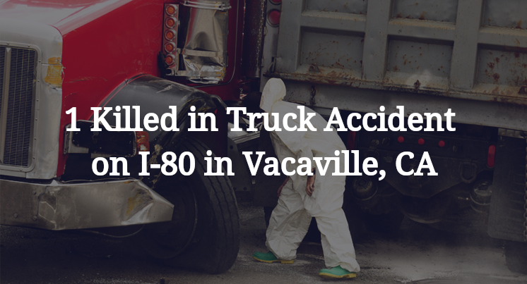 1 Killed in Truck Accident on I-80 in Vacaville, CA