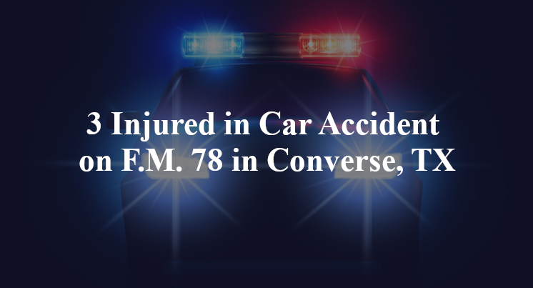 3 Injured in Car Accident on F.M. 78 in Converse, TX