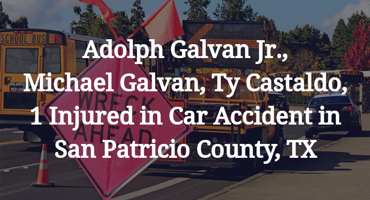 Adolph Galvan Jr., Michael Galvan, Ty Castaldo Car Accident in San Patricio County, TX