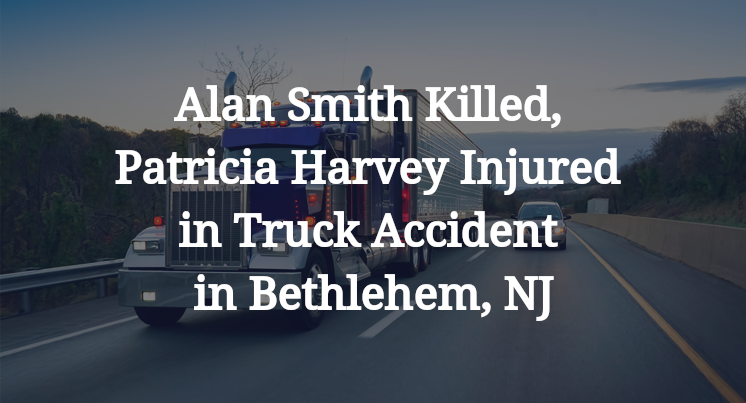 Alan Smith Killed, Patricia Harvey Injured in Truck Accident in Bethlehem, NJ
