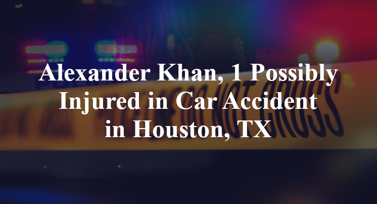 Alexander Khan, Car Accident in Houston, TX
