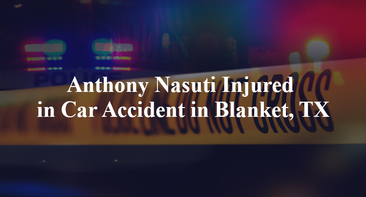 Anthony Nasuti Injured in Car Accident in Blanket, TX