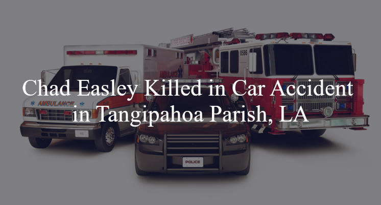 chad easley car accident tangipahoa parish la