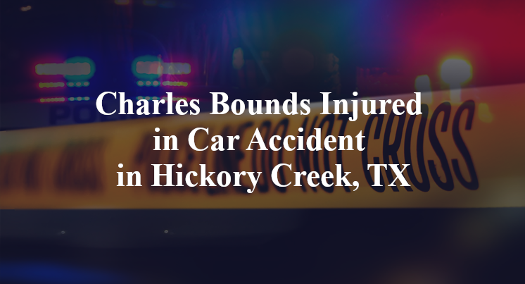 Charles Bounds Injured in Car Accident in Hickory Creek, TX