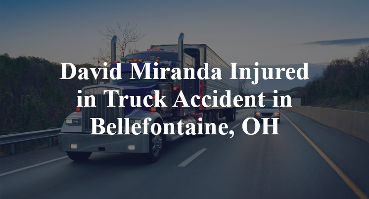 David Miranda Injured in Truck Accident in Bellefontaine, OH