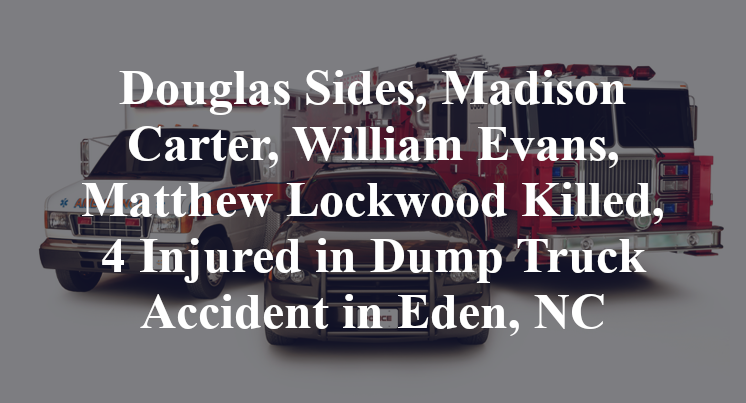 Douglas Sides, Madison Carter, William Evans, Matthew Lockwood Killed, 4 Injured in Dump Truck Accident in Eden, NC