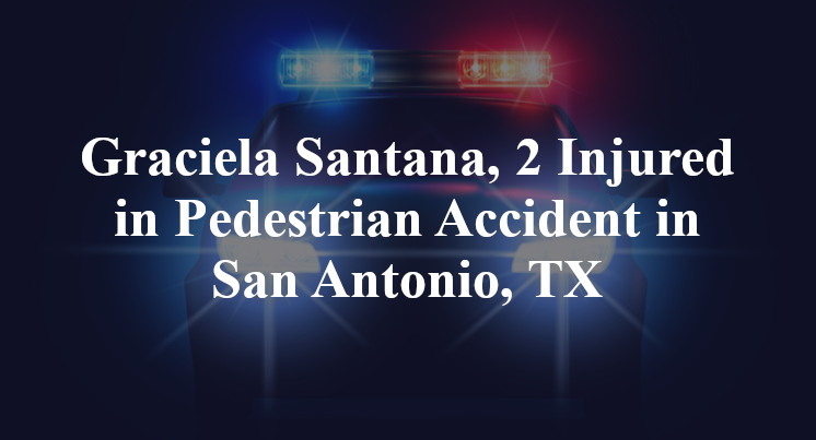 Graciela Santana, Pedestrian Accident in San Antonio, TX