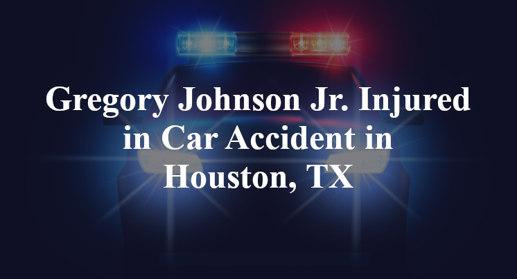 Gregory Johnson Jr. Car Accident in Houston, TX