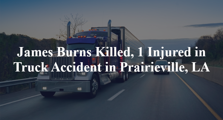 James Burns Killed, 1 Injured in Truck Accident in Prairieville, LA