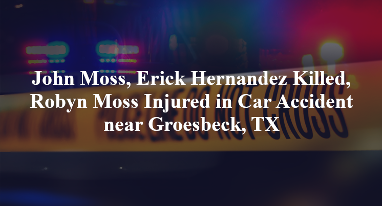 John Moss, Erick Hernandez Killed, Robyn Moss Injured in Car Accident near Groesbeck, TX