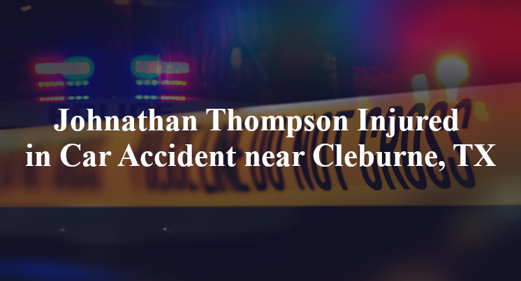Johnathan Thompson Injured in Car Accident near Cleburne, TX