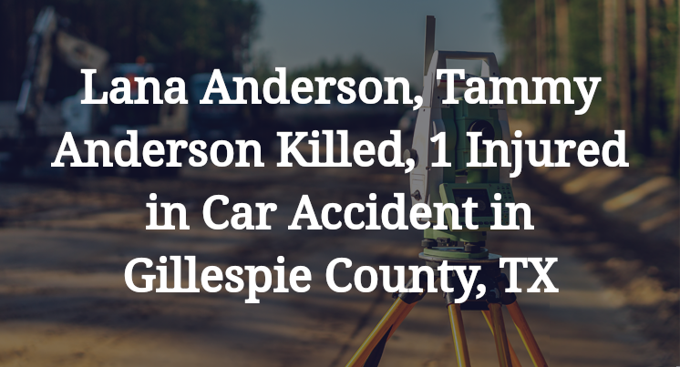 Lana Anderson, Tammy Anderson Car Accident in Gillespie County, TX
