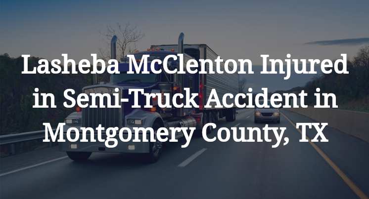 Lasheba McClenton Semi-Truck Accident Montgomery County, TX