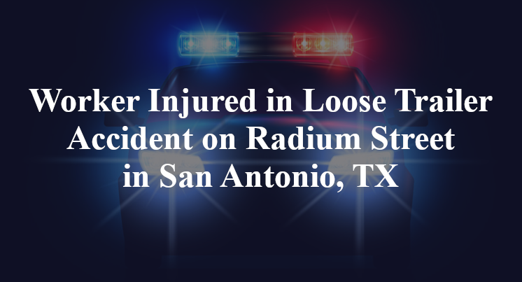 Loose Trailer Accident on Radium Street in San Antonio, TX