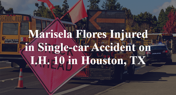 Marisela Flores Injured in Single-car Accident on I.H. 10 in Houston, TX