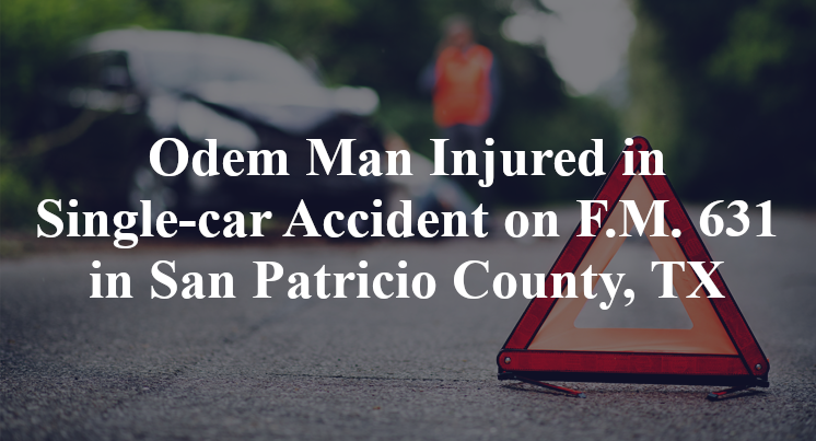 Odem Man Injured in Single-car Accident on F.M. 631 in San Patricio County, TX