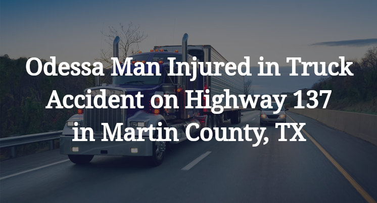 Odessa Man Truck Accident on Highway 137 in Martin County, TX