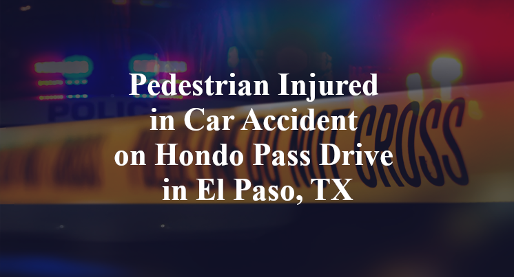 Pedestrian Injured in Car Accident on Hondo Pass Drive in El Paso, TX