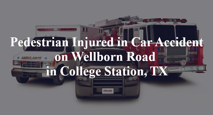 Pedestrian Injured in Car Accident on Wellborn Road in College Station, TX