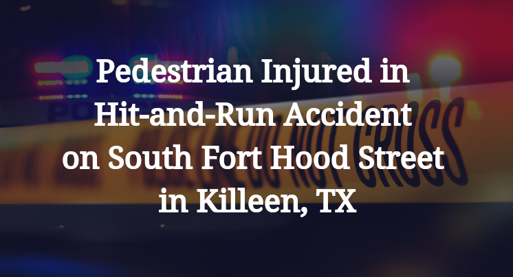 Pedestrian Injured in Hit-and-Run Accident on South Fort Hood Street in Killeen, TX