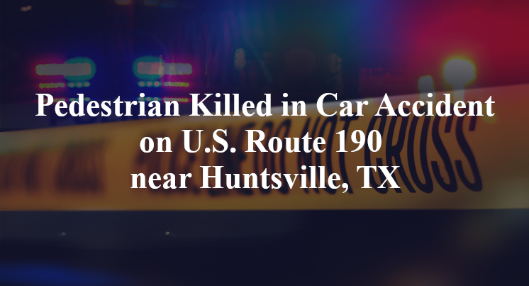 Pedestrian Killed in Car Accident on U.S. Route 190 near Huntsville, TX