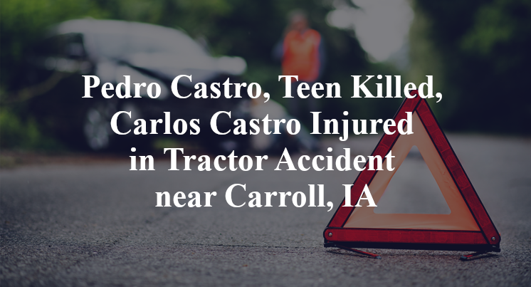 Pedro Castro, Teen Killed, Carlos Castro Injured in Tractor Accident near Carroll, IA