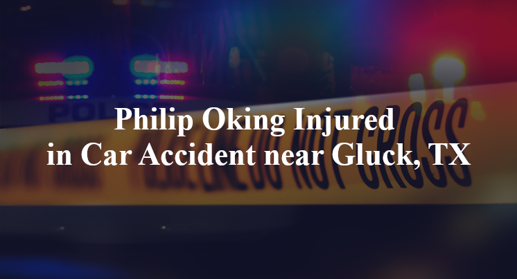 Philip Oking Injured in Car Accident near Gluck, TX