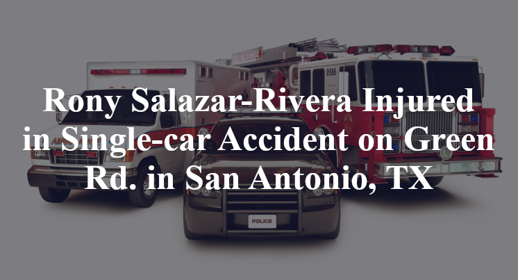 Rony Salazar-Rivera Injured in Single-car Accident on Green Rd. in San Antonio, TX