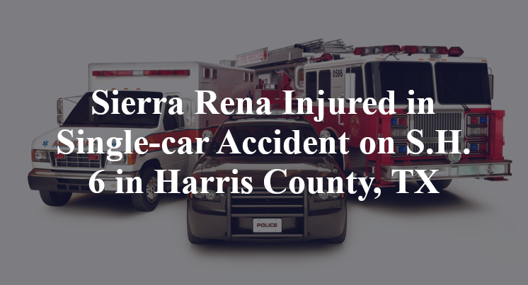Sierra Rena Injured in Single-car Accident on S.H. 6 in Harris County, TX