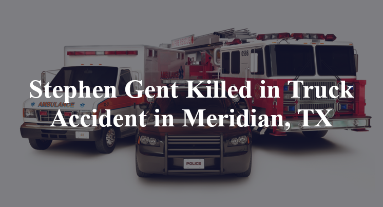 Stephen Gent Killed in Truck Accident in Meridian, TX