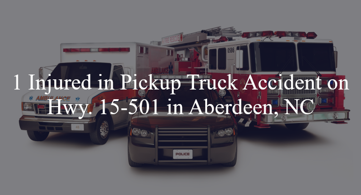pickup truck accident aberdeen-nc hwy 15 501